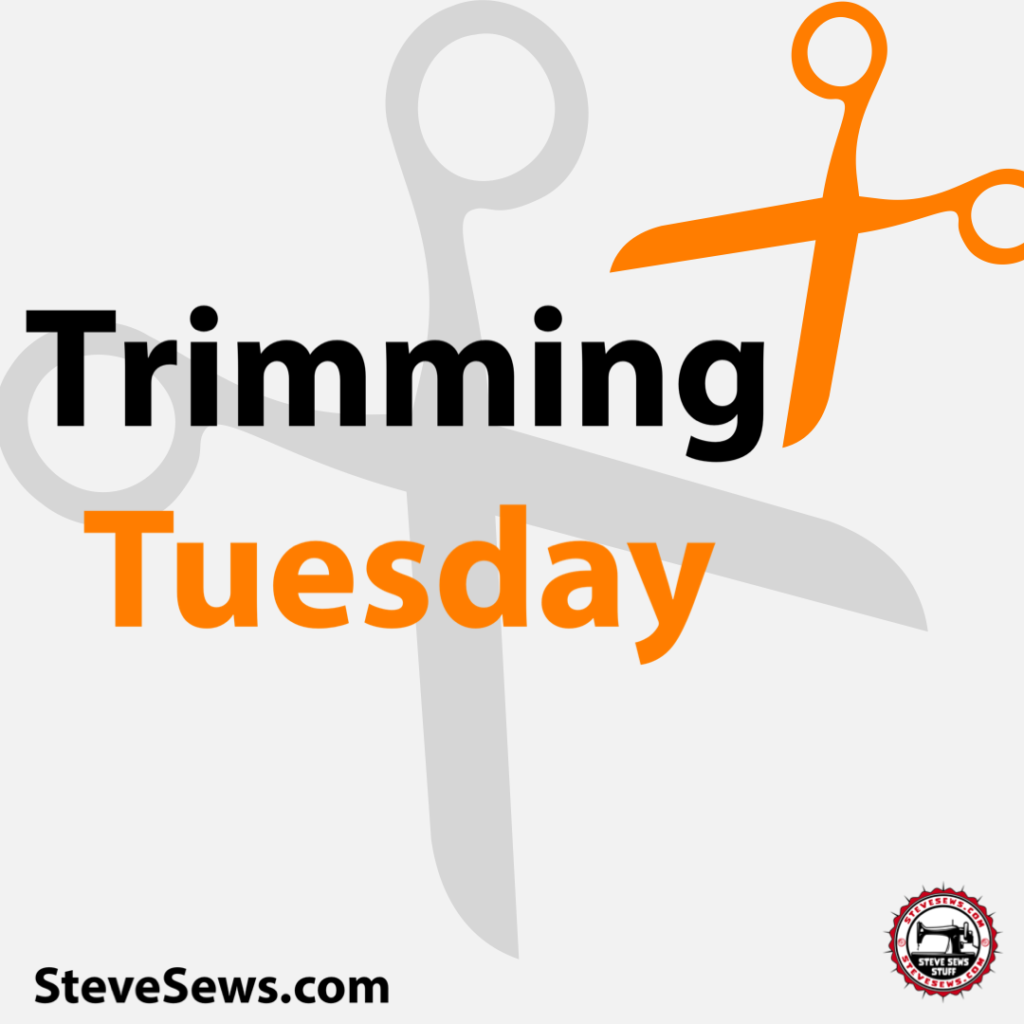 Trimming Tuesday - Fabric has to be cut to be sewed! So trim and cut that fabric up to finish or start that project!