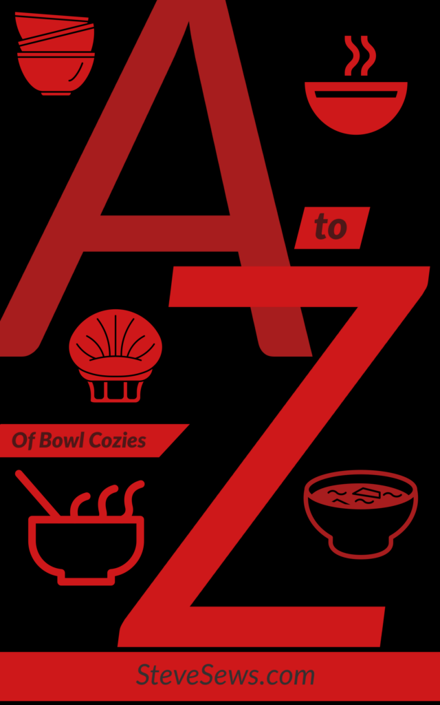 A-Z of Bowl Cozies - I take each letter of the alphabet and coordinate with something about a bowl cozy. #bowlcozies #bowlcozy