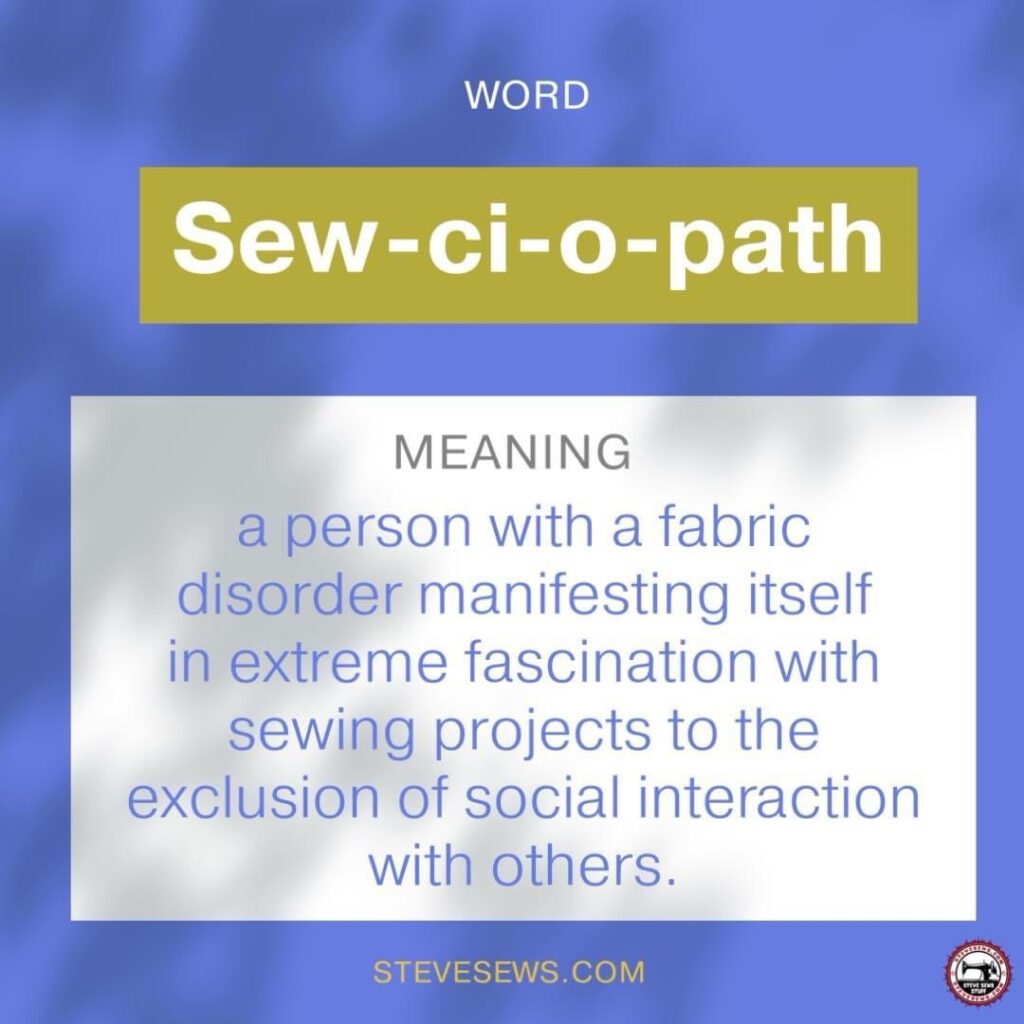The Sewciopath: Unraveling the Meaning of a Unique Fabric Disorder - In human personalities, there exists a term that weaves together the realms of creativity and social interaction – the sewciopath. Coined from the fusion of “sew” and “sociopath,” this term describes individuals whose extreme fascination with sewing projects takes precedence over social engagements with others. #sewciopath